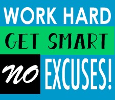 Work hard, get smart, No Excuses!